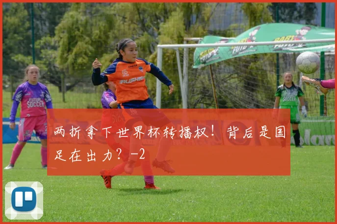 两折拿下世界杯转播权!背后是国足在出力?