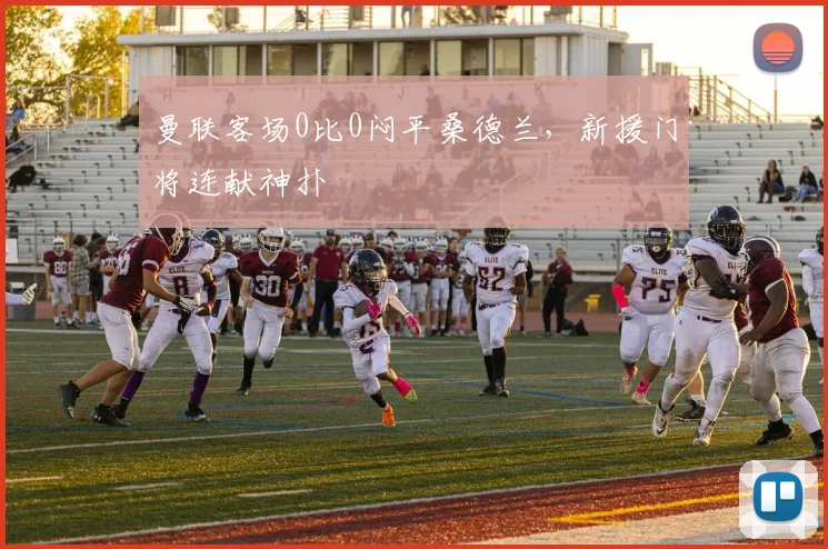 曼联客场0比0闷平桑德兰,新援门将连献神扑