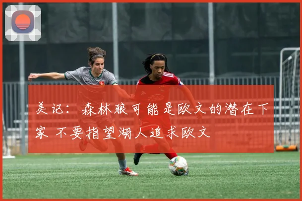 美记：森林狼可能是欧文的潜在下家 不要指望湖人追求欧文