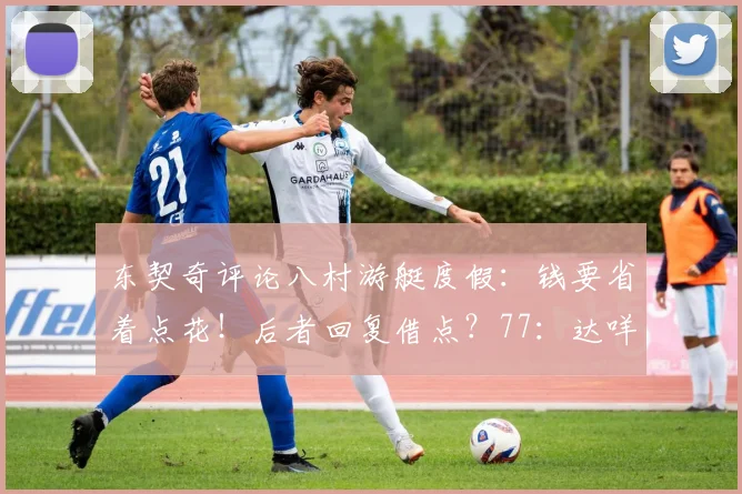 东契奇评论八村游艇度假：钱要省着点花！后者回复借点？77：达咩