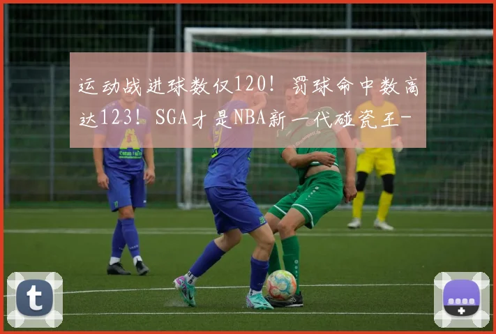运动战进球数仅120！罚球命中数高达123！SGA才是NBA新一代碰瓷王